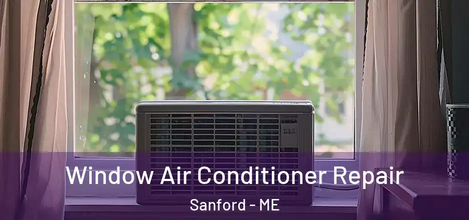  Window Air Conditioner Repair Sanford - ME